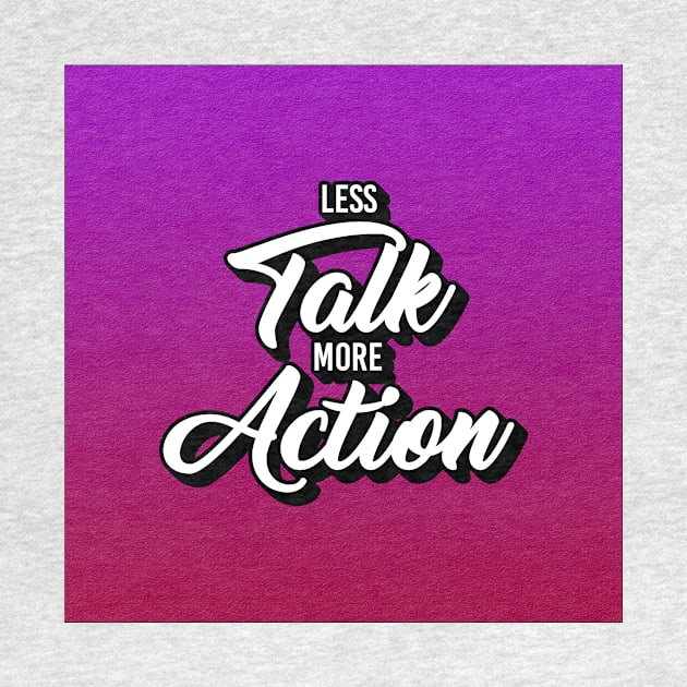 Less Talk More Action by ALIAstore